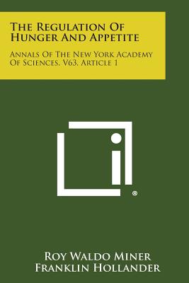 The Regulation of Hunger and Appetite: Annals of the New York Academy of Sciences, V63, Article 1 - Miner, Roy Waldo (Editor), and Hollander, Franklin (Editor)