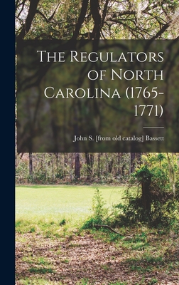 The Regulators of North Carolina (1765-1771) - Bassett, John S [From Old Catalog]