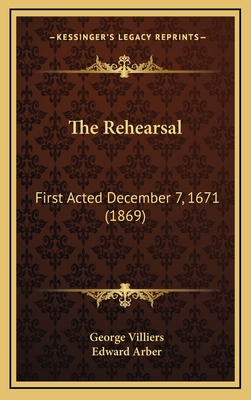 The Rehearsal: First Acted December 7, 1671 (1869) - Villiers, George, and Arber, Edward (Editor)