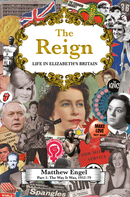 The Reign - Life in Elizabeth's Britain: Part I: The Way It Was, 1952-79 - Engel, Matthew