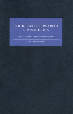 The Reign of Edward II: New Perspectives - Dodd, Gwilym (Contributions by), and Musson, Anthony (Contributions by), and Marshall, Alison (Contributions by)