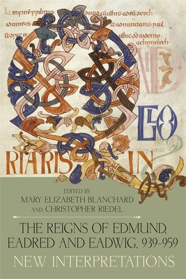 The Reigns of Edmund, Eadred and Eadwig, 939-959: New Interpretations - Blanchard, Mary Elizabeth (Editor), and Riedel, Christopher (Editor), and Beaudoin, Isabelle, Dr. (Contributions by)