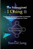 The Reimagined I Ching (I): To Discover Interpretation Codes via Scientific Tetrahedron Exploration on a Torus