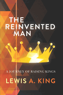 The Reinvented Man: A Journey of Raising Kings