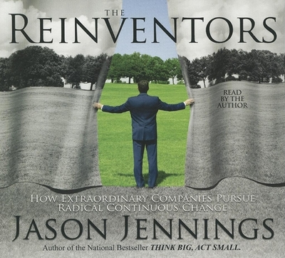 The Reinventors: How Extraordinary Companies Pursue Radical Continuous Change - Jennings, Jason (Narrator)