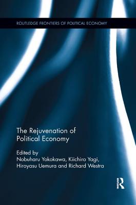 The Rejuvenation of Political Economy - Yokokawa, Nobuharu (Editor), and Yagi, Kiichiro (Editor), and Uemura, Hiroyasu (Editor)