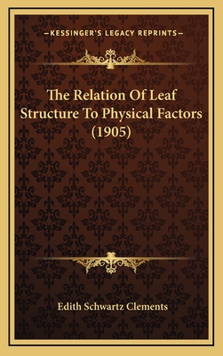 The Relation of Leaf Structure to Physical Factors (1905) - Clements, Edith Schwartz