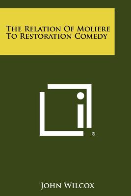 The Relation Of Moliere To Restoration Comedy - Wilcox, John