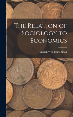The Relation of Sociology to Economics - Small, Albion Woodbury