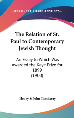 The Relation of St. Paul to Contemporary Jewish Thought: An Essay to Which Was Awarded the Kaye Prize for 1899 (1900) - Thackeray, Henry St John