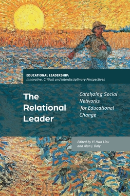 The Relational Leader: Catalyzing Social Networks for Educational Change - Brooks, Jeffrey S (Editor), and Daly, Alan J (Editor), and Liou, Yi-Hwa (Editor)