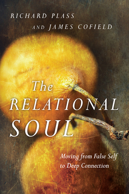The Relational Soul: Moving from False Self to Deep Connection - Plass, Richard, and Cofield, James