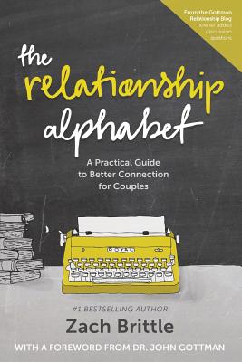 The Relationship Alphabet: A Practical Guide to Better Connection for Couples - Gottman, John (Foreword by), and Brittle, Zach