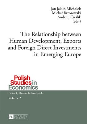 The Relationship between Human Development, Exports and Foreign Direct Investments in Emerging Europe - Michalek, Jan Jakub (Editor), and Brzozowski, Michal (Editor), and Cieslik, Andrzej (Editor)