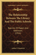 The Relationship Between the Library and the Public Schools: Reprints of Papers and Addresses (1914)