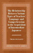 The Relationship Between Various Types of Teachers' Language and Comprehension: In the Acquisition of Intermediate Japanese