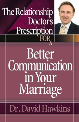 The Relationship Doctor's Prescription for Better Communication in Your Marriage - Hawkins, David