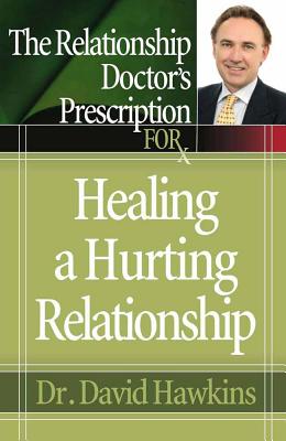 The Relationship Doctor's Prescription for Healing a Hurting Relationship - Hawkins, David
