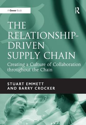 The Relationship-Driven Supply Chain: Creating a Culture of Collaboration Throughout the Chain - Emmett, Stuart, and Crocker, Barry
