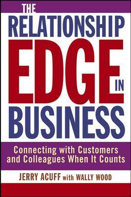 The Relationship Edge in Business: Connecting with Customers and Colleagues When It Counts - Acuff, Jerry, and Wood, Wally, Mr.