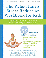 The Relaxation and Stress Reduction Workbook for Kids: Help for Children to Cope with Stress, Anxiety, and Transitions