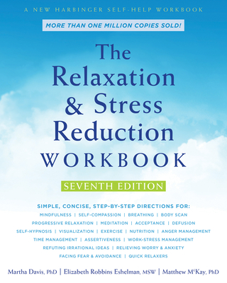 The Relaxation and Stress Reduction Workbook - Davis, Martha, PhD, and Eshelman, Elizabeth Robbins, MSW, and McKay, Matthew, PhD