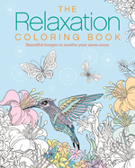 The Relaxation Coloring Book: Beautiful Images to Soothe Your Cares Away