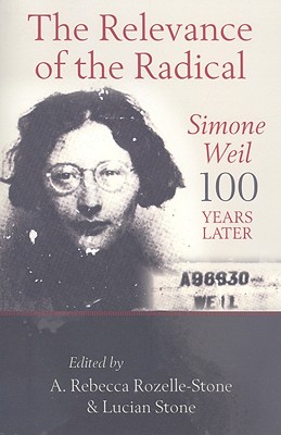 The Relevance of the Radical: Simone Weil 100 Years Later - Rozelle-Stone, A Rebecca (Editor), and Stone, Lucian (Editor)