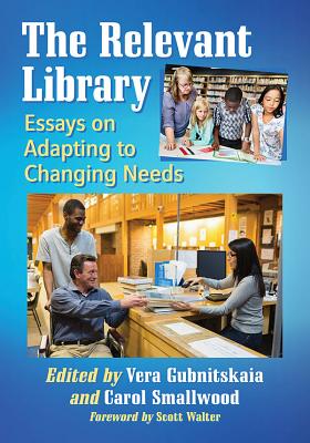 The Relevant Library: Essays on Adapting to Changing Needs - Gubnitskaia, Vera (Editor), and Smallwood, Carol (Editor)