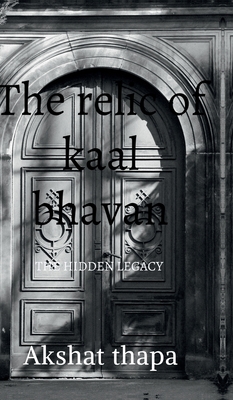 The relic of kaal bhavan: The hidden legacy - Akshat Thapa