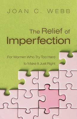The Relief of Imperfection: For Women Who Try Too Hard to Make It Just Right - Webb, Joan C