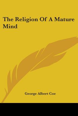The Religion Of A Mature Mind - Coe, George Albert