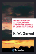 The Religion of All Good Men, and Other Studies in Christian Ethics