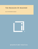 The Religion of Masonry: An Interpretation - Newton, Joseph Fort