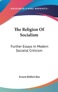 The Religion Of Socialism: Further Essays In Modern Socialist Criticism