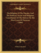 The Religion of the Dayaks, and the Political, Social and Religious Constitution of the Natives on the West Coast of Formosa (1866)