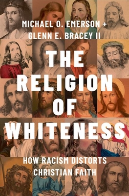 The Religion of Whiteness: How Racism Distorts Christian Faith - Emerson, Michael O, and E Bracey II, Glenn