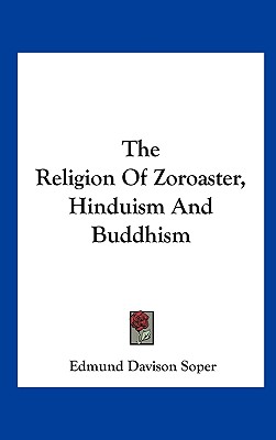 The Religion Of Zoroaster, Hinduism And Buddhism - Soper, Edmund Davison