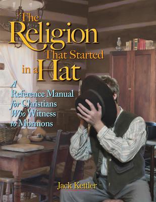 The Religion That Started in a Hat: A Reference Manual for Christians Who Witness to Mormons - Kettler, Jack