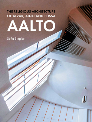 The Religious Architecture of Alvar, Aino and Elissa Aalto - Singler, Sofia