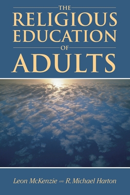 The Religious Education of Adults - Harton, R Michael, and McKenzie, Leon