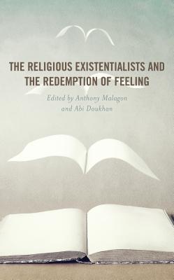 The Religious Existentialists and the Redemption of Feeling - Malagon, Anthony (Editor), and Doukhan, Abi (Editor), and Chanderbhan, Stephen Allan (Contributions by)