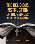 The Religious Instruction Of The Negroes In The United States