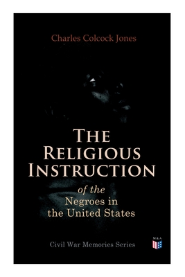 The Religious Instruction of the Negroes in the United States - Jones, Charles Colcock