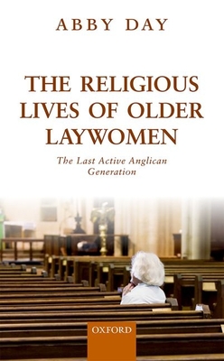 The Religious Lives of Older Laywomen: The Last Active Anglican Generation - Day, Abby, Dr.