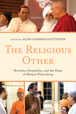 The Religious Other: Hostility, Hospitality, and the Hope of Human Flourishing - Goshen-Gottstein, Alon (Editor)