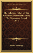 The Religious Policy of the Bavarian Government During the Napoleonic Period (1918)