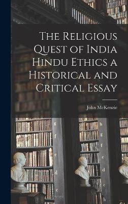 The Religious Quest of India Hindu Ethics a Historical and Critical Essay - McKenzie, John