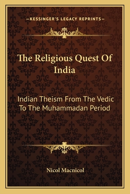 The Religious Quest Of India: Indian Theism From The Vedic To The Muhammadan Period - MacNicol, Nicol