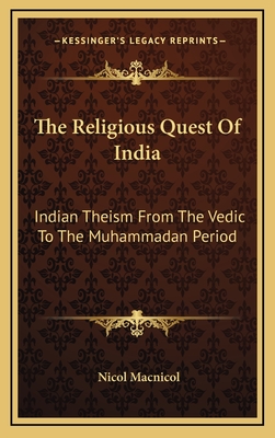 The Religious Quest of India: Indian Theism from the Vedic to the Muhammadan Period - MacNicol, Nicol